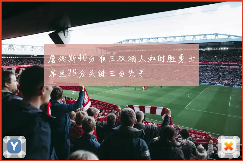 詹姆斯40分准三双湖人加时胜勇士库里29分关键三分失手