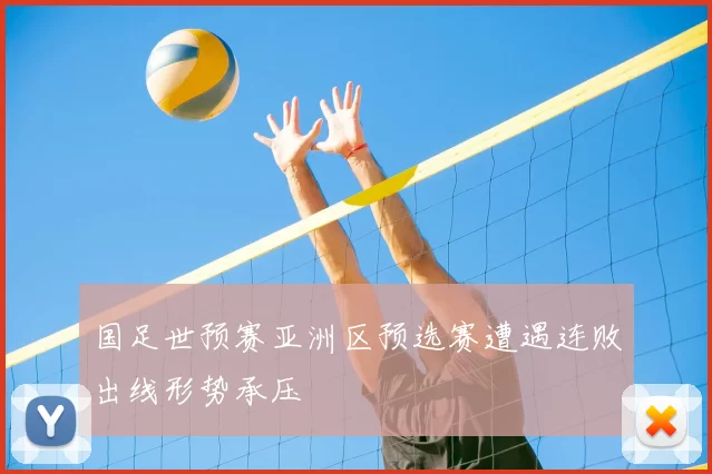 国足世预赛亚洲区预选赛遭遇连败出线形势承压