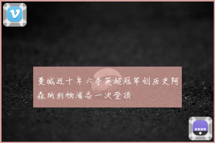 曼城近十年六夺英超冠军创历史阿森纳利物浦各一次登顶