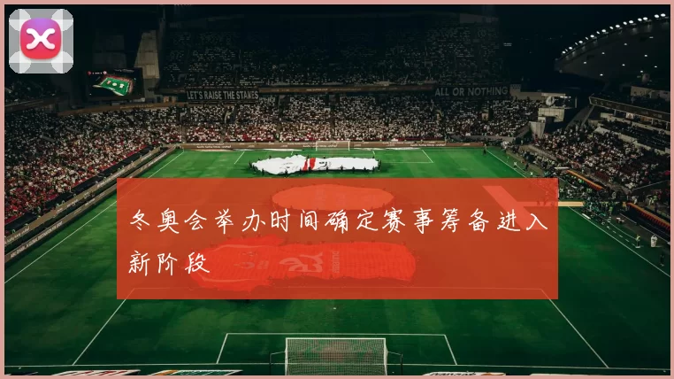 冬奥会举办时间确定赛事筹备进入新阶段