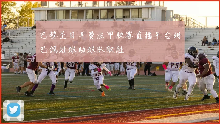 巴黎圣日耳曼法甲联赛直播平台姆巴佩进球助球队取胜