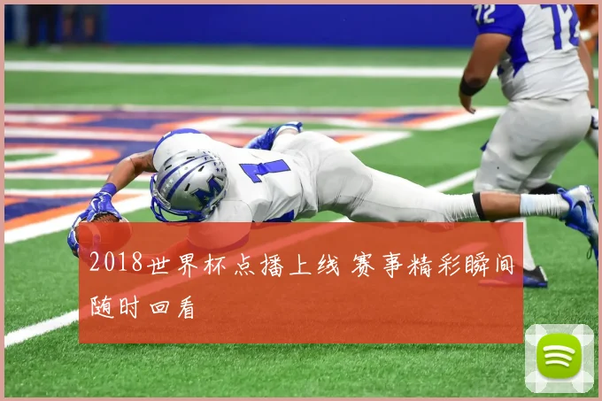 2018世界杯点播上线 赛事精彩瞬间随时回看