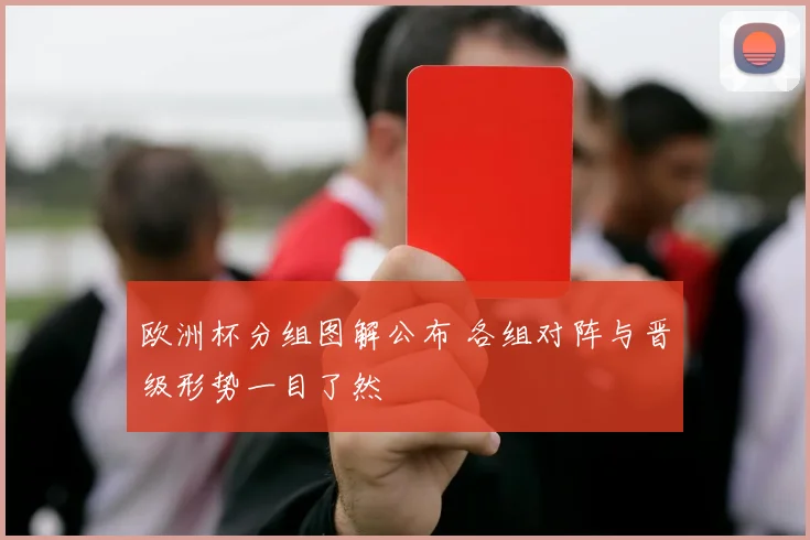 欧洲杯分组图解公布 各组对阵与晋级形势一目了然